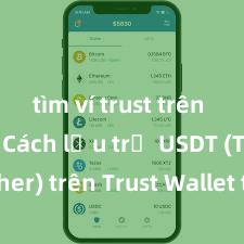 tìm ví trust trên ch play Cách lưu trữ USDT (Tether) trên Trust Wallet tại Việt Nam