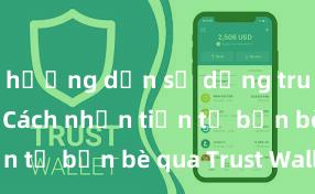 hướng dẫn sử dụng trust wallet Cách nhận tiền từ bạn bè qua Trust Wallet